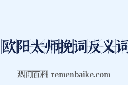 欧阳太师挽词反义词是什么意思的图片